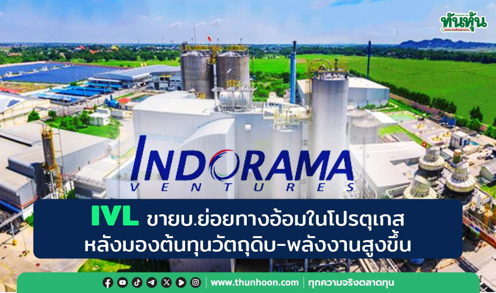 IVL ขายบ.ย่อยทางอ้อมในโปรตุเกส หลังมองต้นทุนวัตถุดิบ-พลังงานสูงขึ้น